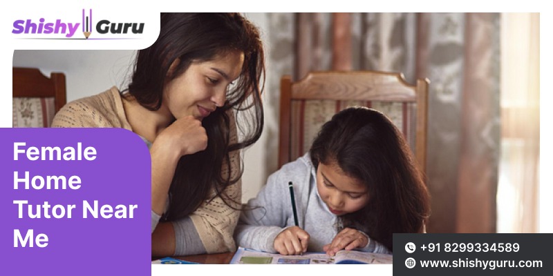 Struggling in Studies? Hire a Female Home Tutor Near Me